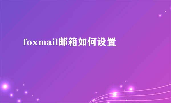 foxmail邮箱如何设置