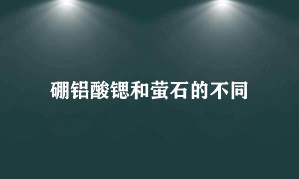 硼铝酸锶和萤石的不同