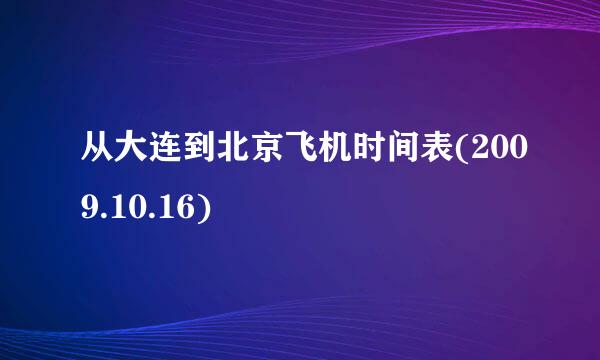 从大连到北京飞机时间表(2009.10.16)