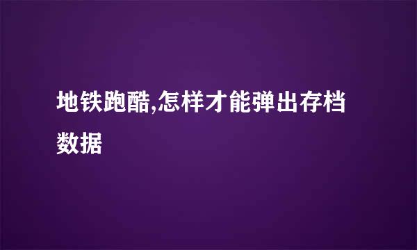 地铁跑酷,怎样才能弹出存档数据