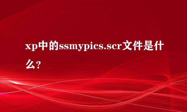 xp中的ssmypics.scr文件是什么？