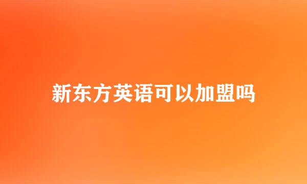 新东方英语可以加盟吗