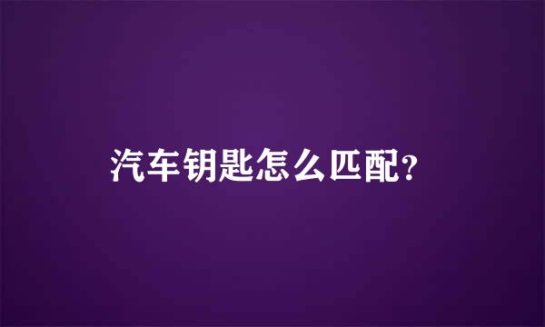 汽车钥匙怎么匹配？