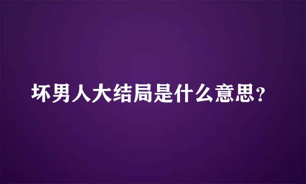 坏男人大结局是什么意思？