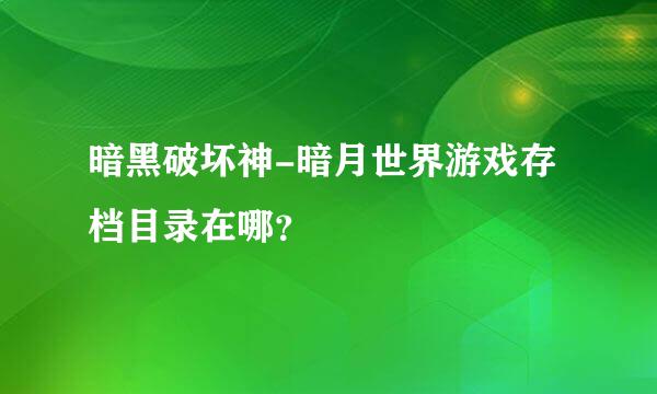 暗黑破坏神-暗月世界游戏存档目录在哪？