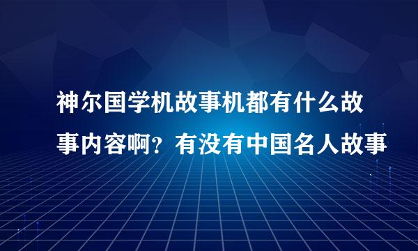 神尔国学机故事机都有什么故事内容啊？有没有中国名人故事