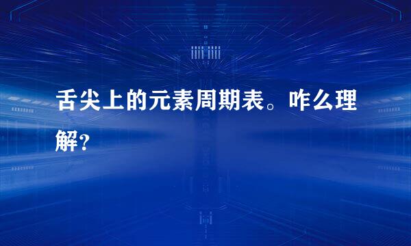 舌尖上的元素周期表。咋么理解？