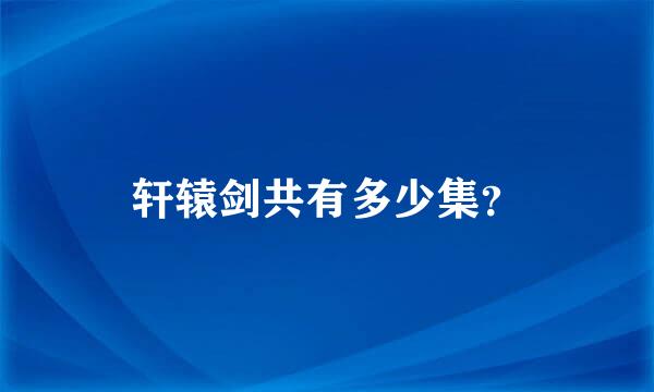 轩辕剑共有多少集？