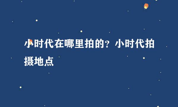 小时代在哪里拍的？小时代拍摄地点