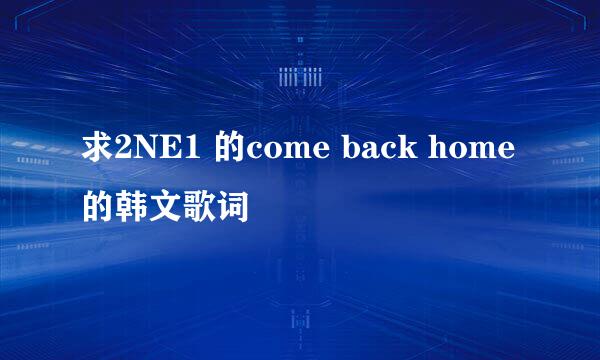 求2NE1 的come back home的韩文歌词