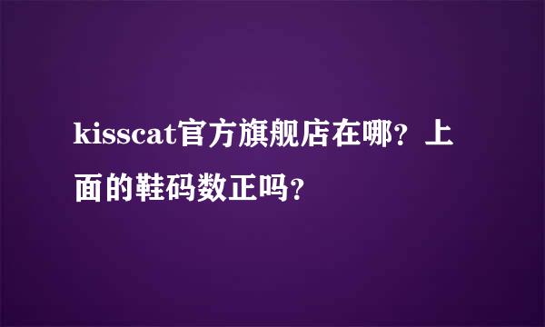 kisscat官方旗舰店在哪？上面的鞋码数正吗？