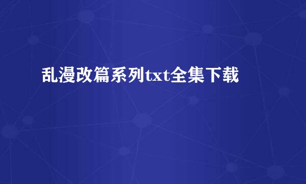 乱漫改篇系列txt全集下载