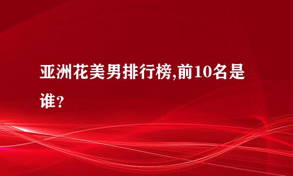 亚洲花美男排行榜,前10名是谁？