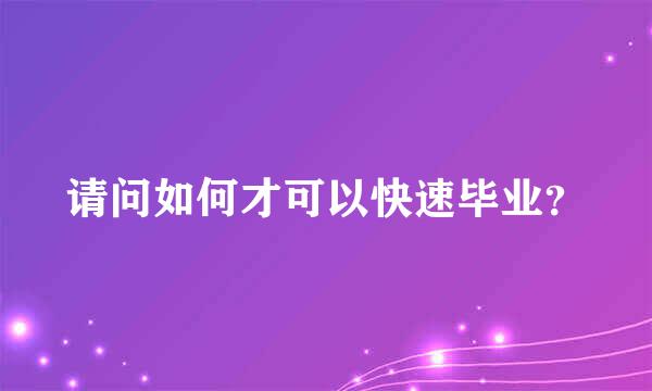 请问如何才可以快速毕业？