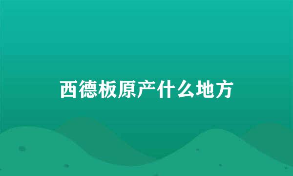 西德板原产什么地方