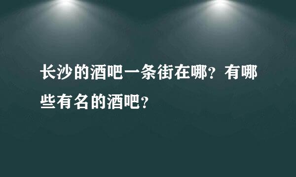 长沙的酒吧一条街在哪？有哪些有名的酒吧？