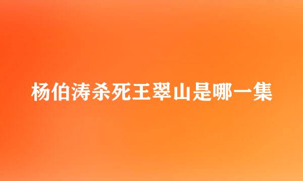 杨伯涛杀死王翠山是哪一集