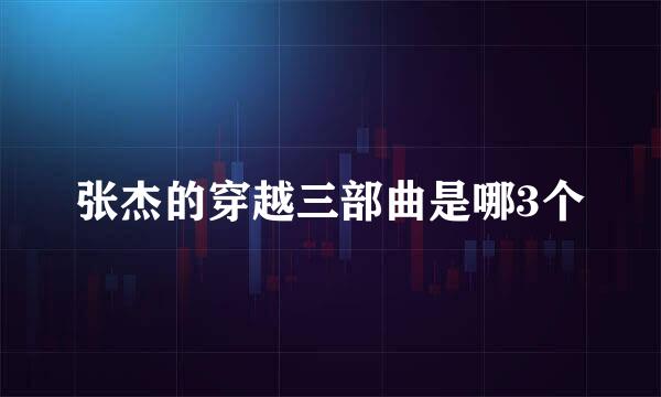 张杰的穿越三部曲是哪3个