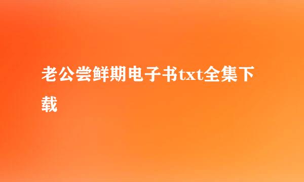 老公尝鲜期电子书txt全集下载