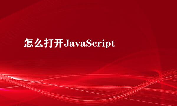 怎么打开JavaScript