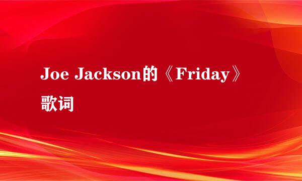 Joe Jackson的《Friday》 歌词