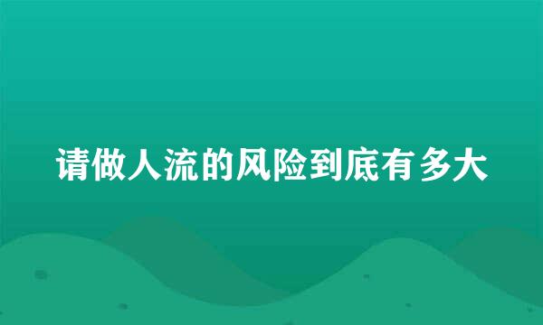 请做人流的风险到底有多大