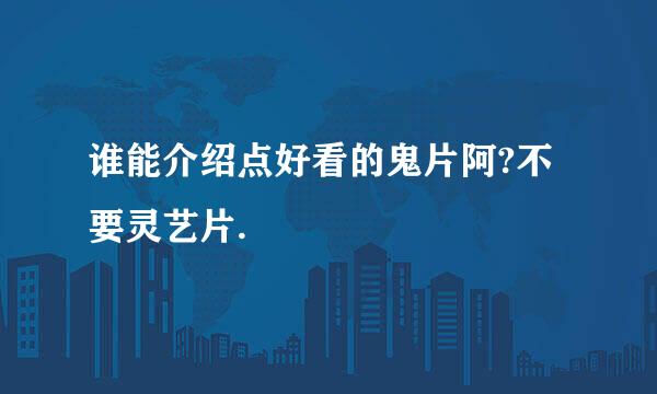 谁能介绍点好看的鬼片阿?不要灵艺片.