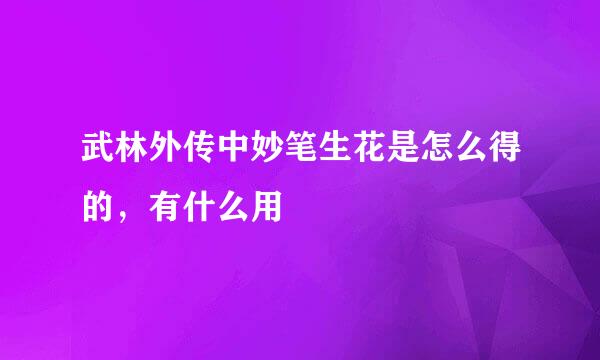 武林外传中妙笔生花是怎么得的，有什么用