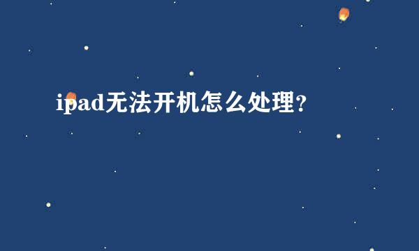 ipad无法开机怎么处理？