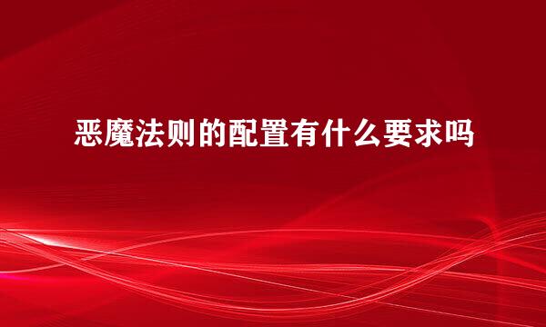 恶魔法则的配置有什么要求吗