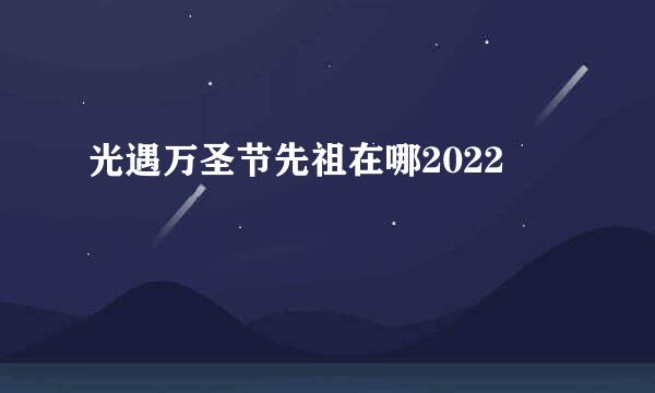 光遇万圣节先祖在哪2022