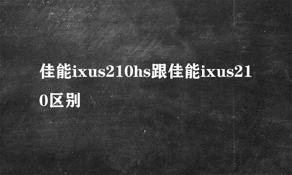 佳能ixus210hs跟佳能ixus210区别