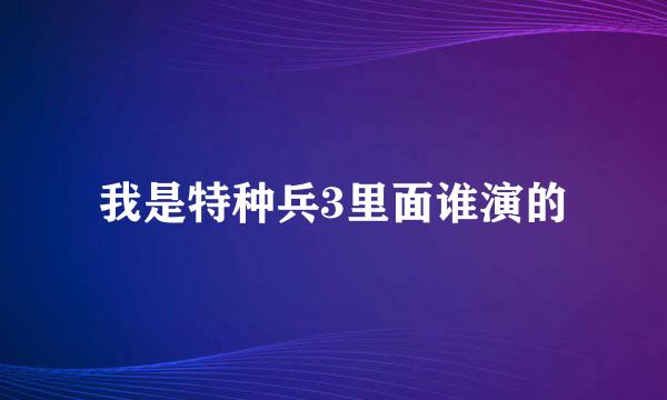 我是特种兵3里面谁演的