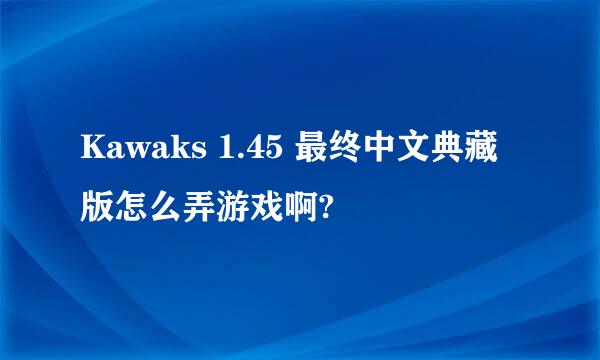 Kawaks 1.45 最终中文典藏版怎么弄游戏啊?