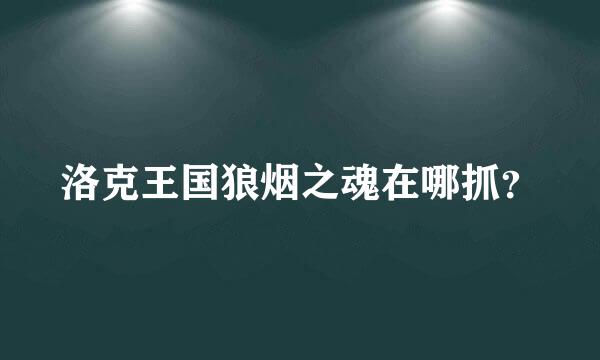 洛克王国狼烟之魂在哪抓？