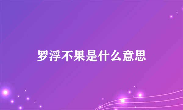 罗浮不果是什么意思