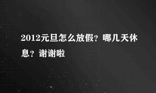 2012元旦怎么放假？哪几天休息？谢谢啦