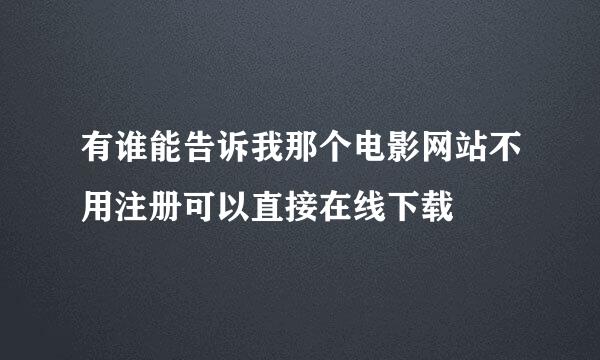 有谁能告诉我那个电影网站不用注册可以直接在线下载