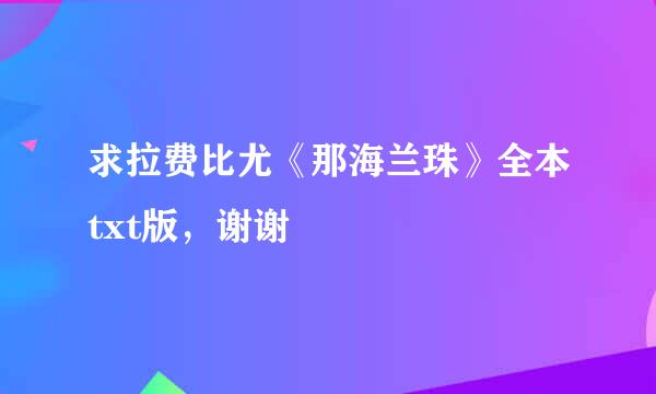 求拉费比尤《那海兰珠》全本txt版，谢谢