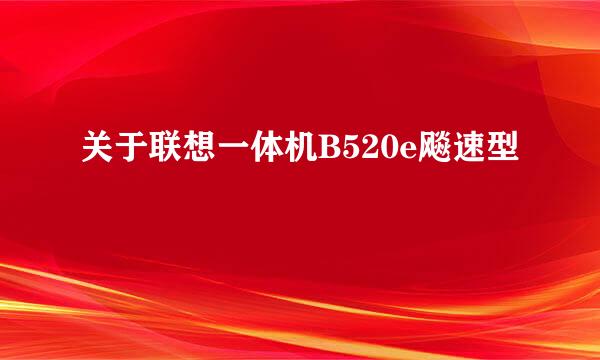 关于联想一体机B520e飚速型