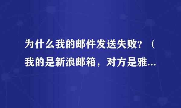 为什么我的邮件发送失败？（我的是新浪邮箱，对方是雅虎邮箱）