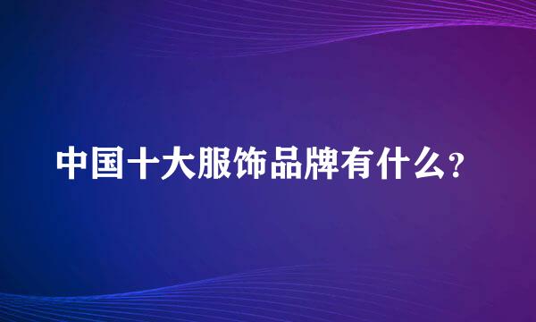 中国十大服饰品牌有什么？