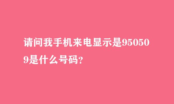 请问我手机来电显示是950509是什么号码？