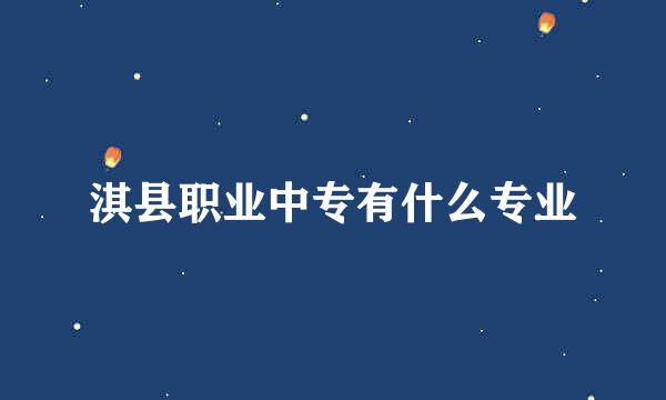 淇县职业中专有什么专业