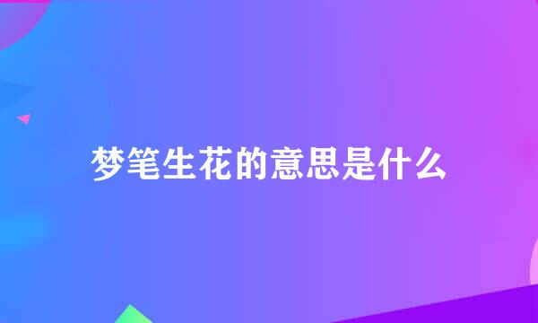 梦笔生花的意思是什么