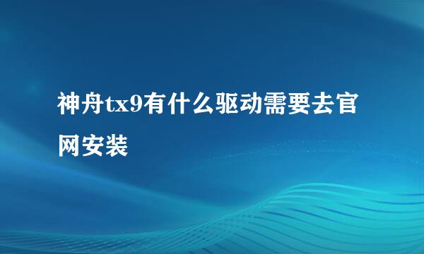 神舟tx9有什么驱动需要去官网安装