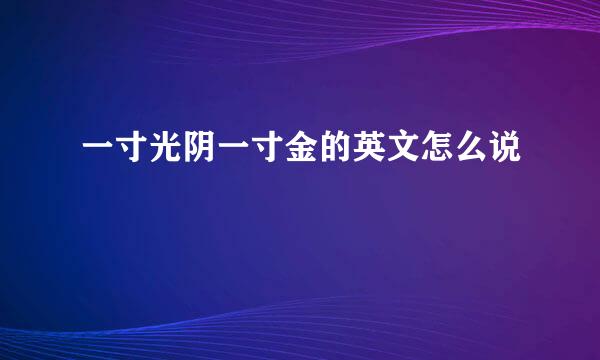 一寸光阴一寸金的英文怎么说