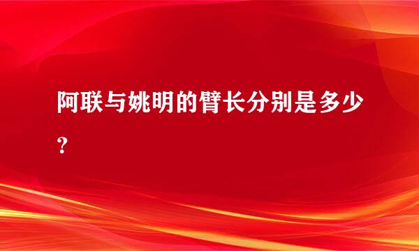 阿联与姚明的臂长分别是多少？