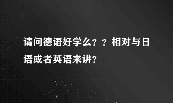 请问德语好学么？？相对与日语或者英语来讲？