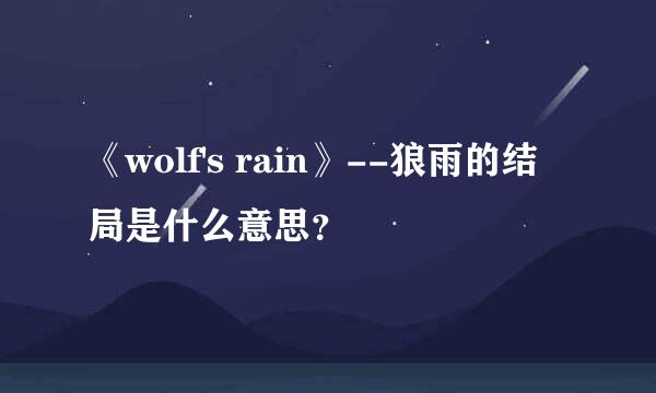 《wolf's rain》--狼雨的结局是什么意思？